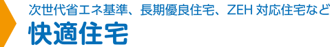 次世代省エネ基準、長期優良住宅、ZEH対応住宅など快適住宅